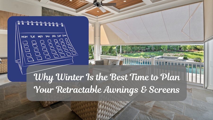 Blog cover: Why winter is the best time to plan your retractable awnings and screens